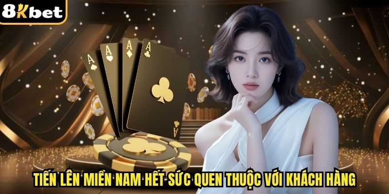 Tiến lên miền Nam hết sức quen thuộc với khách hàng